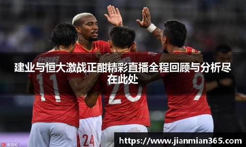 建业与恒大激战正酣精彩直播全程回顾与分析尽在此处