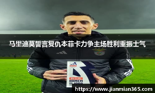 马里迪莫誓言复仇本菲卡力争主场胜利重振士气