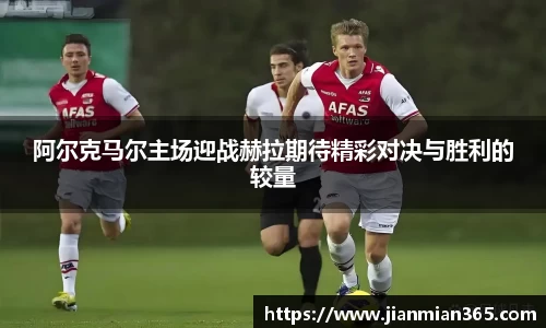 阿尔克马尔主场迎战赫拉期待精彩对决与胜利的较量