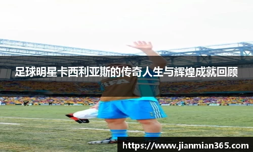 足球明星卡西利亚斯的传奇人生与辉煌成就回顾