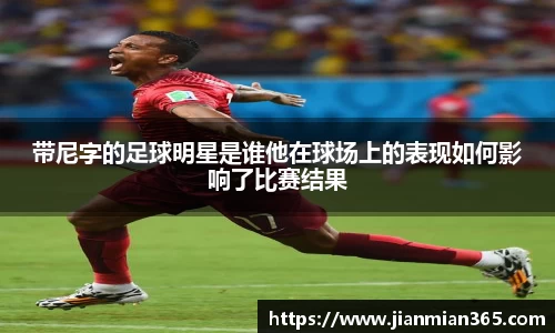 带尼字的足球明星是谁他在球场上的表现如何影响了比赛结果