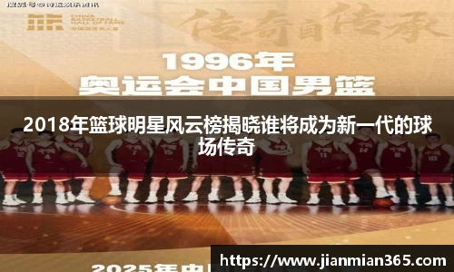 2018年篮球明星风云榜揭晓谁将成为新一代的球场传奇